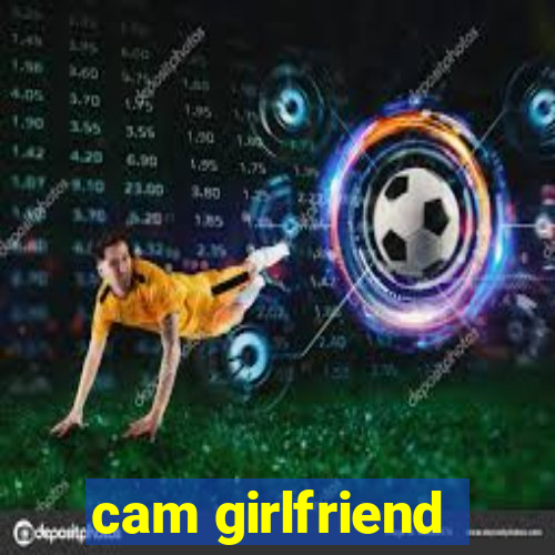 cam girlfriend